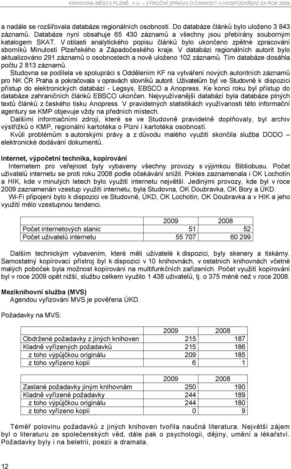 V databázi regionálních autorit bylo aktualizováno 291 záznamů o osobnostech a nově uloženo 102 záznamů. Tím databáze dosáhla počtu 2 813 záznamů.