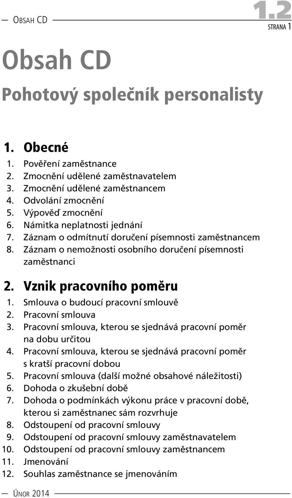 Smlouva o budoucí pracovní smlouvě 2. Pracovní smlouva 3. Pracovní smlouva, kterou se sjednává pracovní poměr na dobu určitou 4.