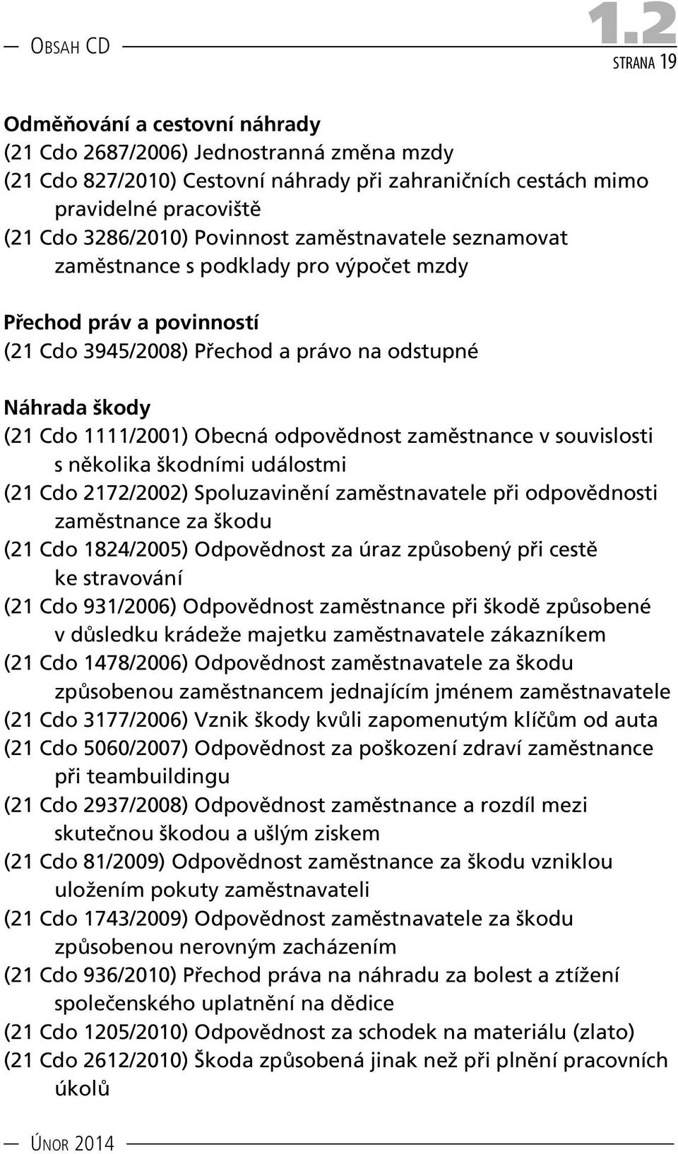 Povinnost zaměstnavatele seznamovat zaměstnance s podklady pro výpočet mzdy Přechod práv a povinností (21 Cdo 3945/2008) Přechod a právo na odstupné Náhrada škody (21 Cdo 1111/2001) Obecná