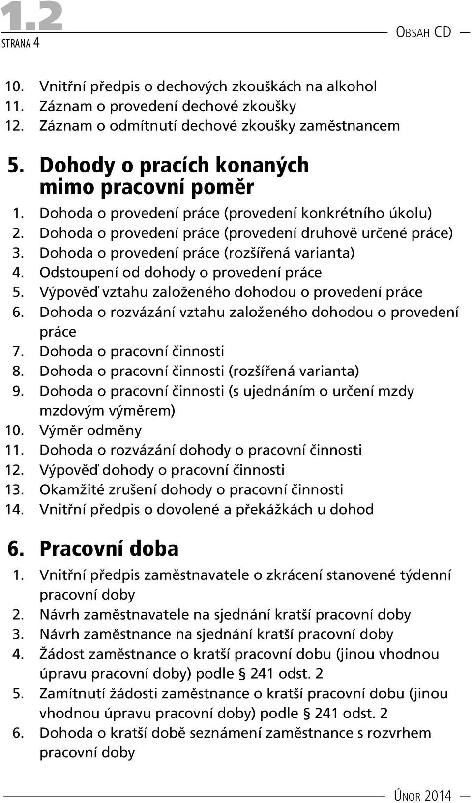 Dohoda o provedení práce (rozšířená varianta) 4. Odstoupení od dohody o provedení práce 5. Výpověď vztahu založeného dohodou o provedení práce 6.