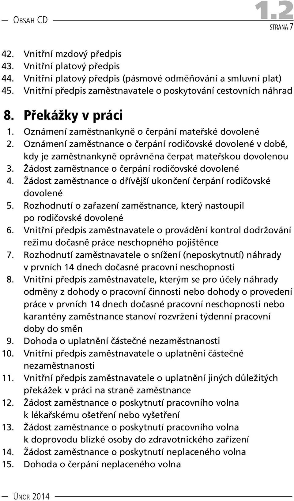 Oznámení zaměstnance o čerpání rodičovské dovolené v době, kdy je zaměstnankyně oprávněna čerpat mateřskou dovolenou 3. Žádost zaměstnance o čerpání rodičovské dovolené 4.