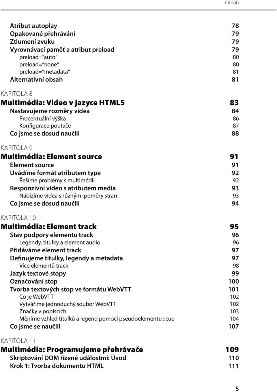 Uvádíme formát atributem type 92 Řešíme problémy s multimédii 92 Responzivní video s atributem media 93 Nabízíme videa s různými poměry stran 93 Co jsme se dosud naučili 94 KAPITOLA 10 Multimédia: