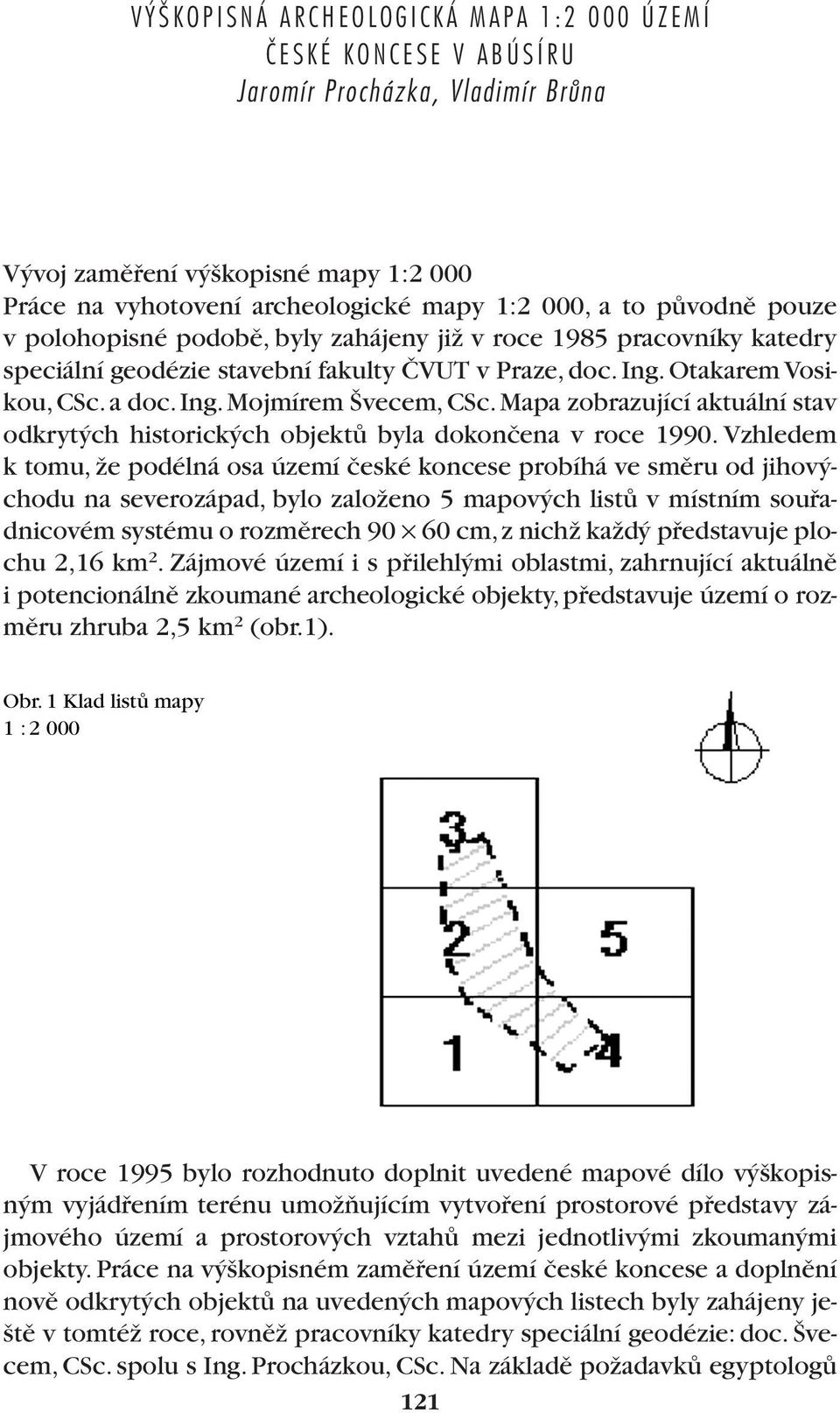 a doc. Ing. Mojmírem vecem, CSc. Mapa zobrazující aktuální stav odkryt ch historick ch objektû byla dokonãena v roce 1990.