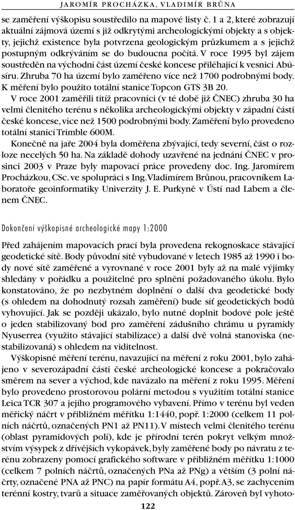 budoucna poãítá. V roce 1995 byl zájem soustfiedûn na v chodní ãást území ãeské koncese pfiiléhající k vesnici Abúsíru. Zhruba 70 ha území bylo zamûfieno více neï 1700 podrobn mi body.