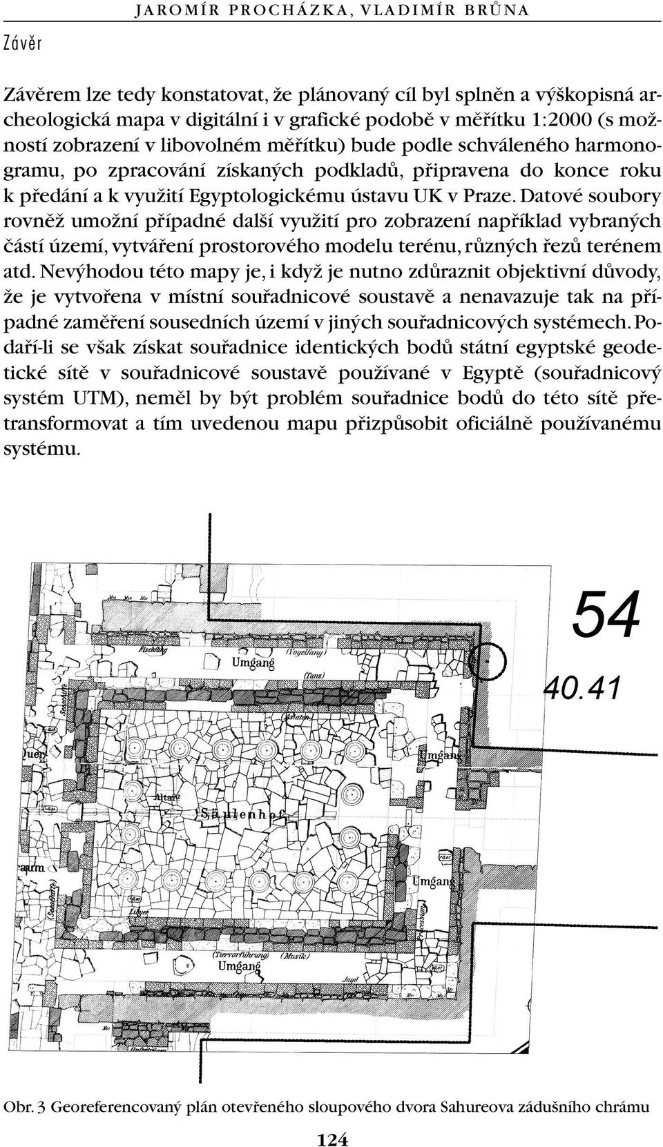 Datové soubory rovnûï umoïní pfiípadné dal í vyuïití pro zobrazení napfiíklad vybran ch ãástí území, vytváfiení prostorového modelu terénu, rûzn ch fiezû terénem atd.