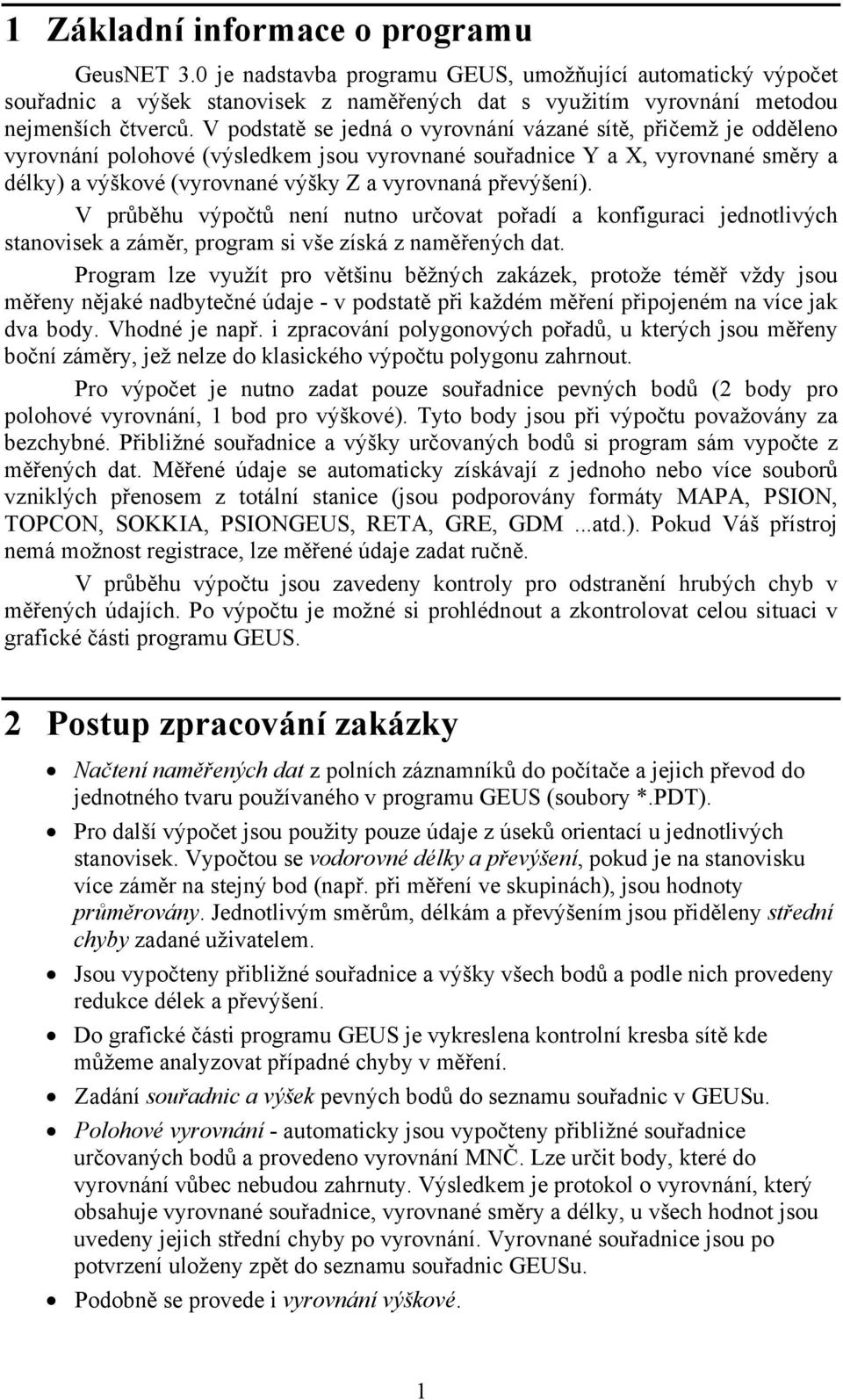 převýšení). V průběhu výpočtů není nutno určovat pořadí a konfiguraci jednotlivých stanovisek a záměr, program si vše získá z naměřených dat.