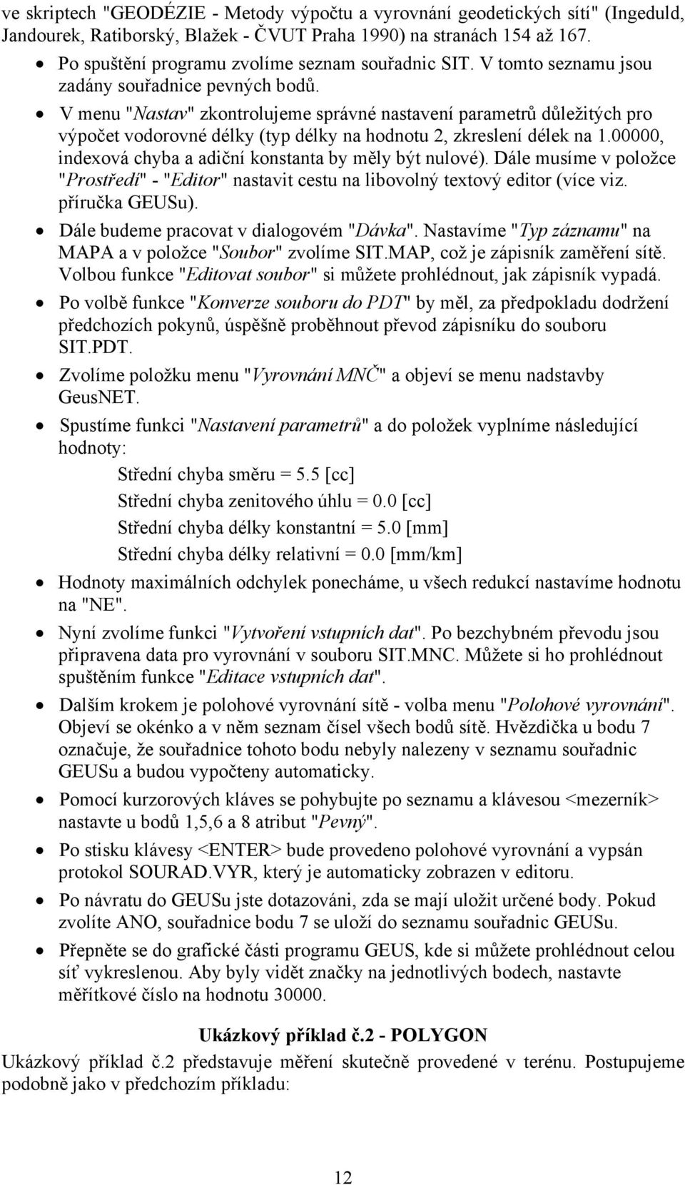 V menu "Nastav" zkontrolujeme správné nastavení parametrů důležitých pro výpočet vodorovné délky (typ délky na hodnotu 2, zkreslení délek na 1.