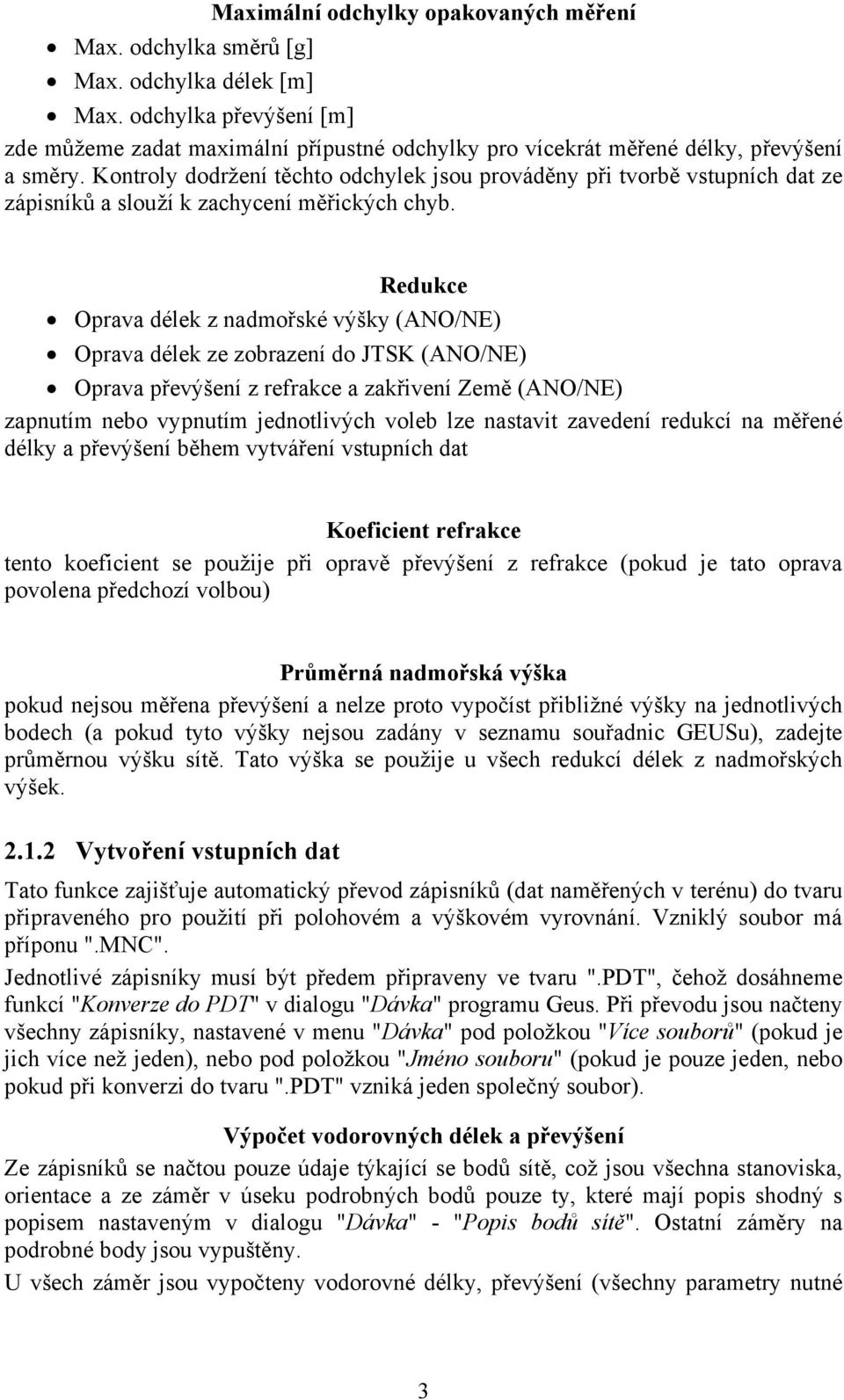 Kontroly dodržení těchto odchylek jsou prováděny při tvorbě vstupních dat ze zápisníků a slouží k zachycení měřických chyb.