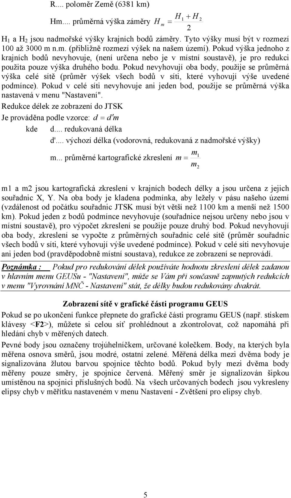 Pokud nevyhovují oba body, použije se průměrná výška celé sítě (průměr výšek všech bodů v síti, které vyhovují výše uvedené podmínce).