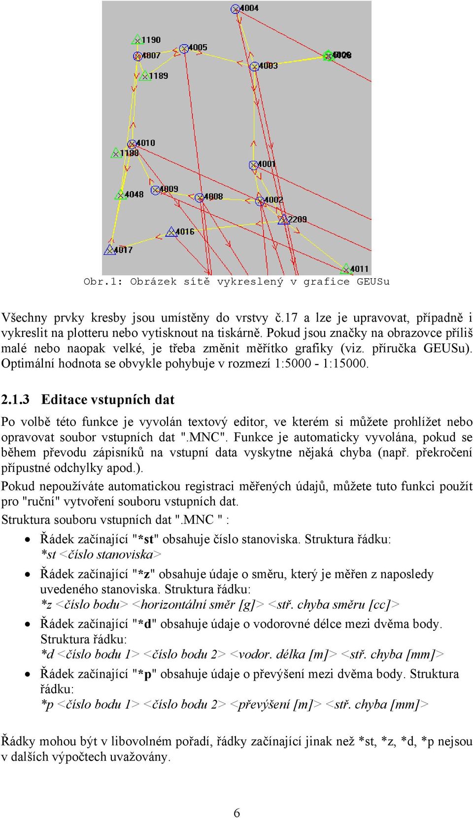 5000-1:15000. 2.1.3 Editace vstupních dat Po volbě této funkce je vyvolán textový editor, ve kterém si můžete prohlížet nebo opravovat soubor vstupních dat ".MNC".