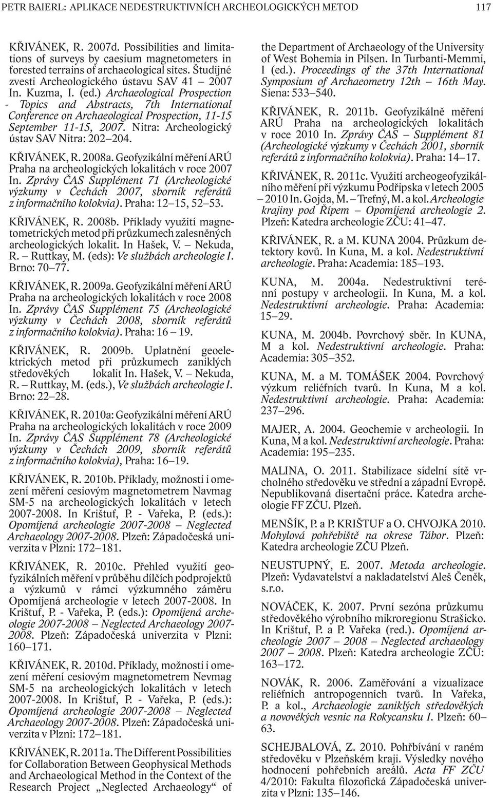 ) Archaeological Prospection - Topics and Abstracts, 7th International Conference on Archaeological Prospection, 11-15 September 11-15, 2007. Nitra: Archeologický ústav SAV Nitra: 202 204.