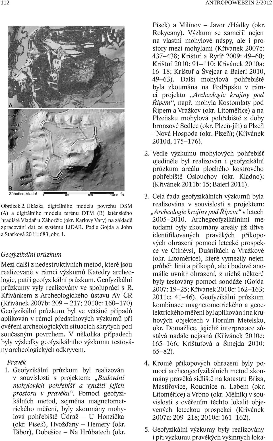 Geofyzikální průzkum Mezi další z nedestruktivních metod, které jsou realizované v rámci výzkumů Katedry archeologie, patří geofyzikální průzkum.