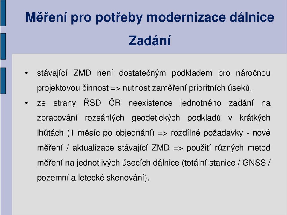 geodetických podkladů v krátkých lhůtách (1 měsíc po objednání) => rozdílné požadavky - nové měření / aktualizace