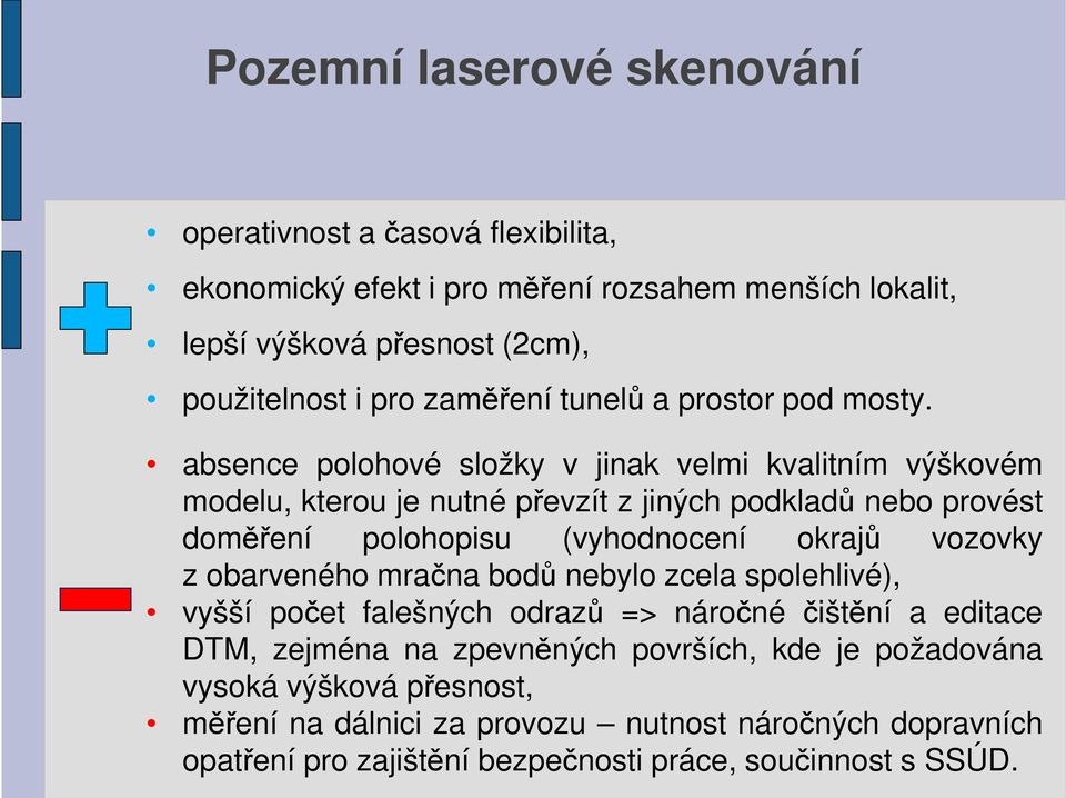 absence polohové složky v jinak velmi kvalitním výškovém modelu, kterou je nutné převzít z jiných podkladů nebo provést doměření polohopisu (vyhodnocení okrajů vozovky z