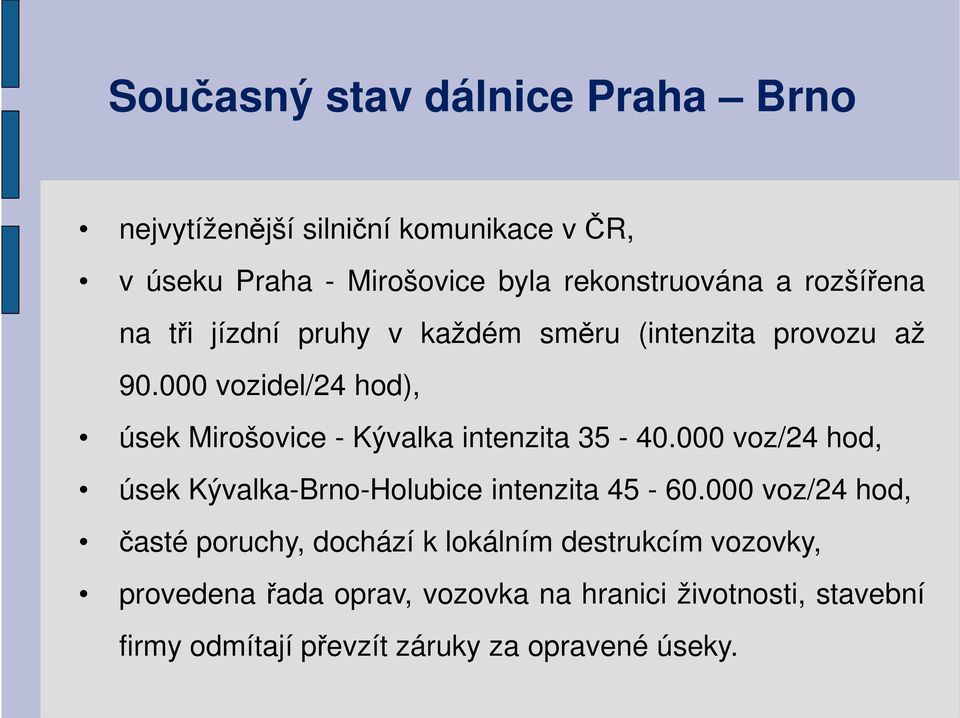 000 vozidel/24 hod), úsek Mirošovice - Kývalka intenzita 35-40.000 voz/24 hod, úsek Kývalka-Brno-Holubice intenzita 45-60.