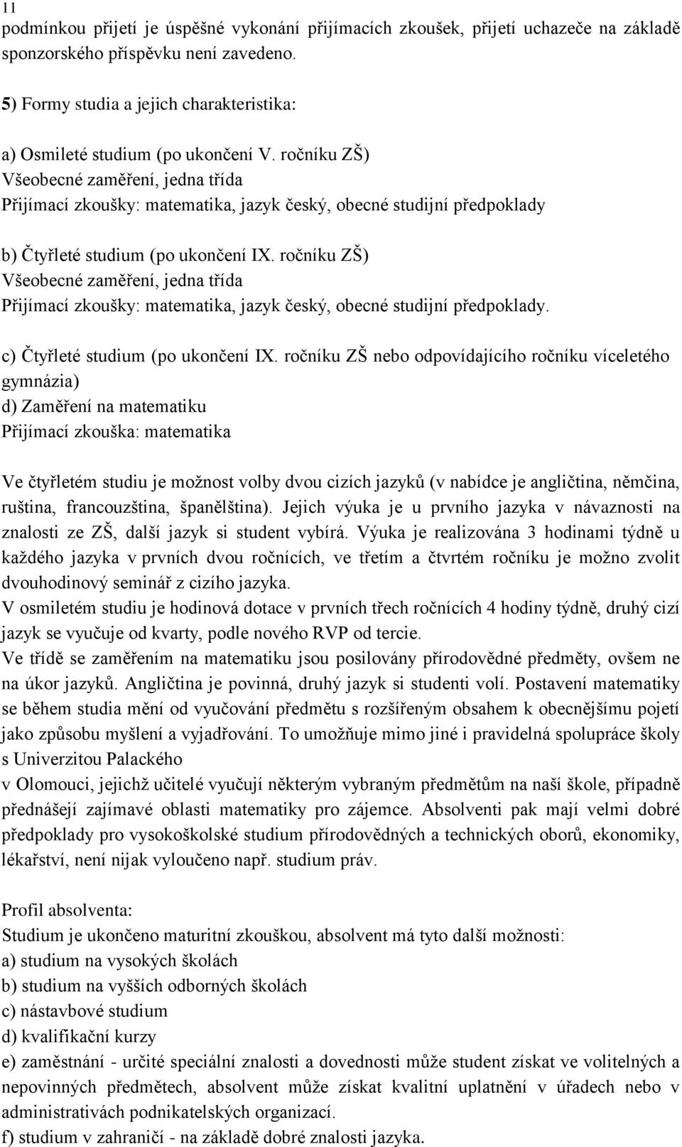 ročníku ZŠ) Všeobecné zaměření, jedna třída Přijímací zkoušky: matematika, jazyk český, obecné studijní předpoklady b) Čtyřleté studium (po ukončení IX.