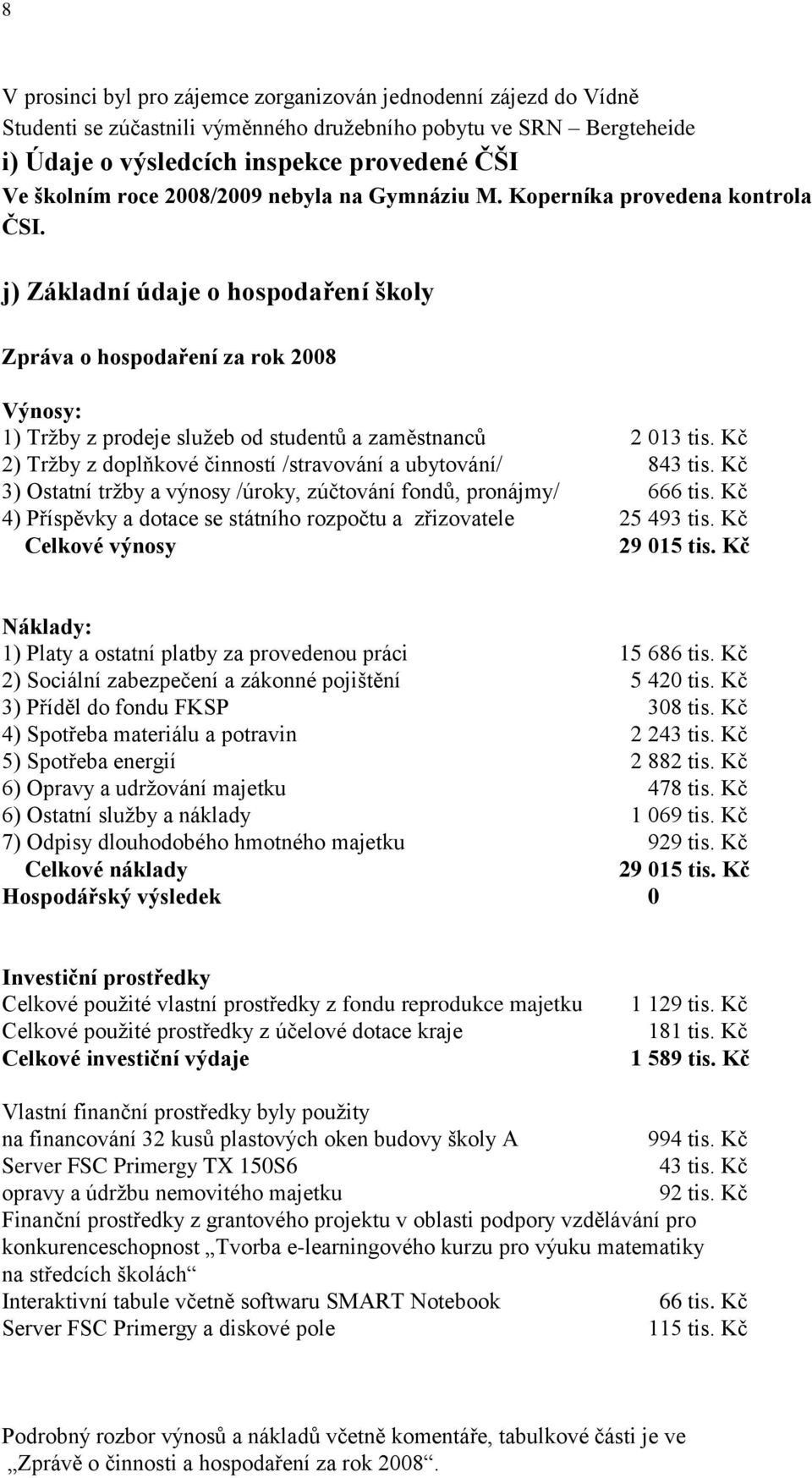 j) Základní údaje o hospodaření školy Zpráva o hospodaření za rok 2008 Výnosy: 1) Tržby z prodeje služeb od studentů a zaměstnanců 2 013 tis.