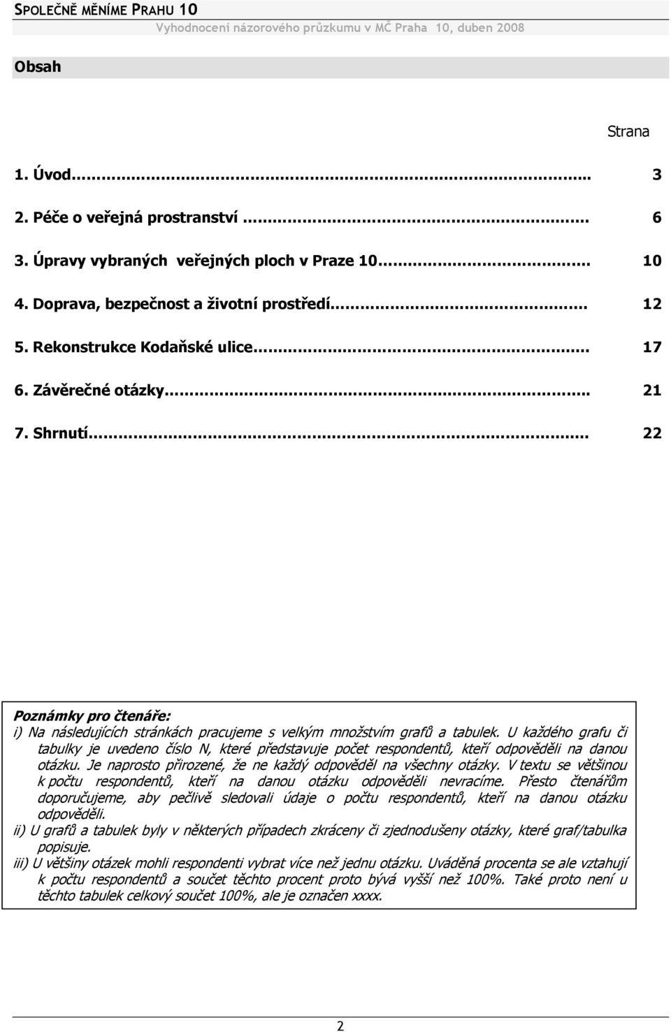 U každého grafu či tabulky je uvedeno číslo N, které představuje počet respondentů, kteří odpověděli na danou otázku. Je naprosto přirozené, že ne každý odpověděl na všechny otázky.