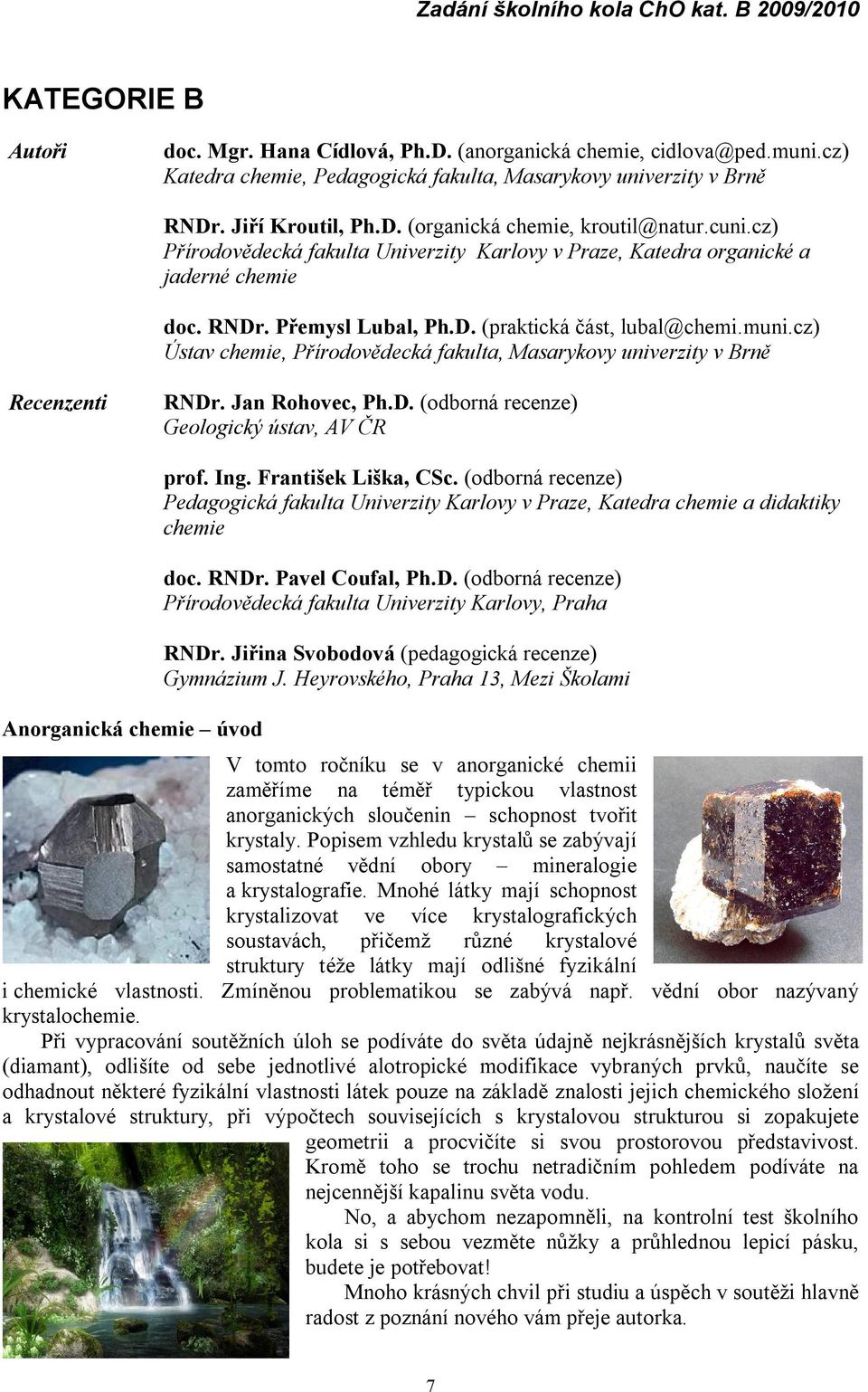 cz) Ú stav chemie, Přírodově decká fakulta, Masarykovy univerzity v Brně Recenzenti RNDr. Jan Rohovec, Ph.D. (odborná recenze) Geologický ústav, AV ČR Anorganickáchemie úvod prof. Ing.