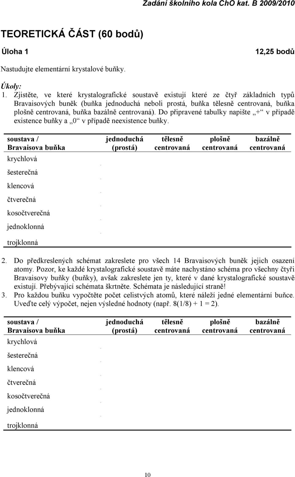 lně centrovaná ). Do připravené tabulky napište + v případě existence buňky a 0 v případě neexistence buňky.