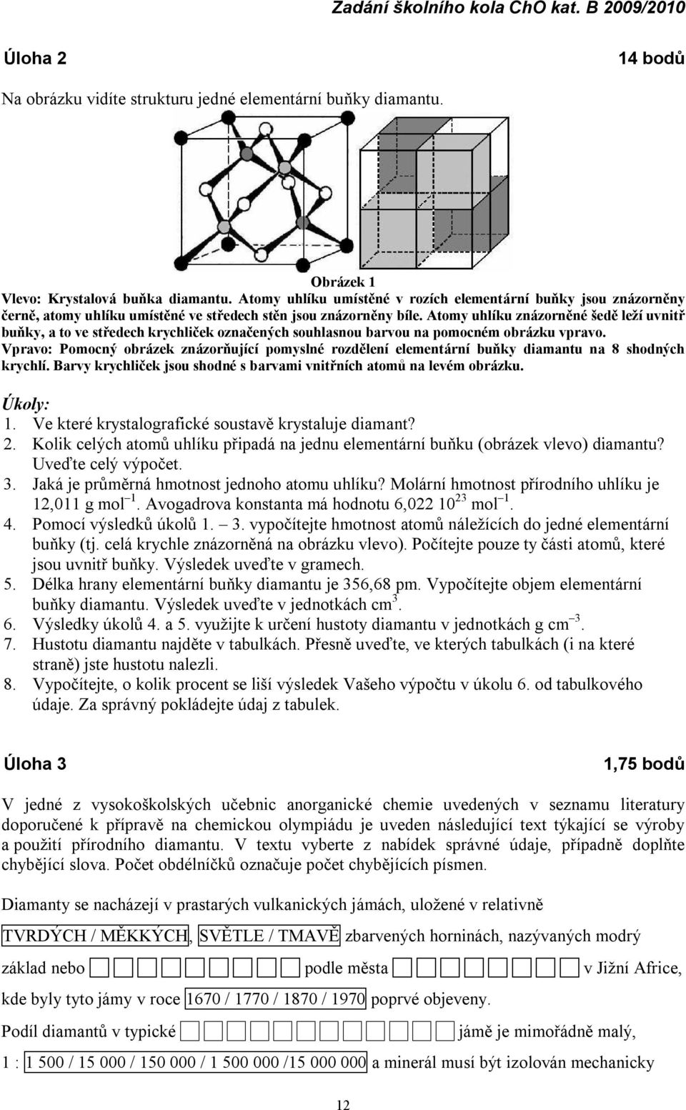 Atomy uhlíku znázorněné š edě leží uvnitř buňky, a to ve středech krychliček označený ch souhlasnou barvou na pomocném obrázku vpravo.