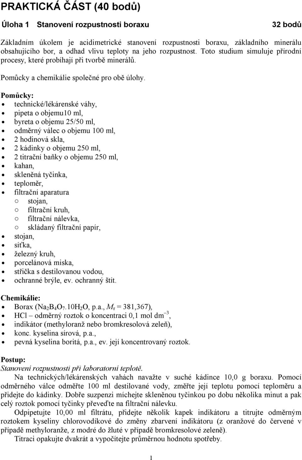 Pomůcky: technické /lé ká renské vá hy, pipeta o objemu10 ml, byreta o objemu 25/50 ml, odměrný vá lec o objemu 100 ml, 2 hodinová skla, 2 ká dinky o objemu 250 ml, 2 titrační baňky o objemu 250 ml,