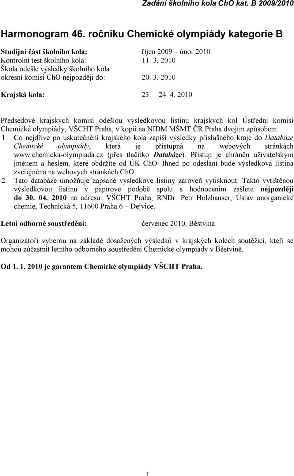 2010 Předsedové krajských komisí odešlou výsledkovou listinu krajských kol Ú střední komisi Chemické olympiá dy, VŠ CHT Praha, v kopii na NIDM MŠ MT Č R Praha dvojím způ sobem: 1.