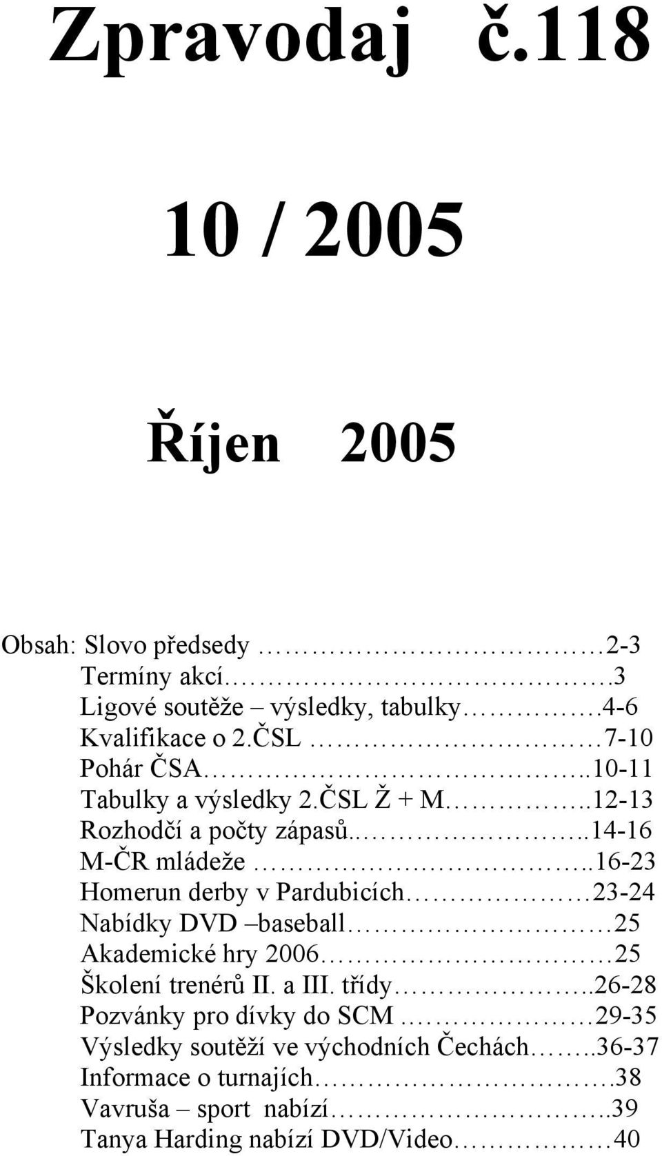 ..16-23 Homerun derby v Pardubicích 23-24 Nabídky DVD baseball 25 Akademické hry 2006 25 Školení trenérů II. a III. třídy.