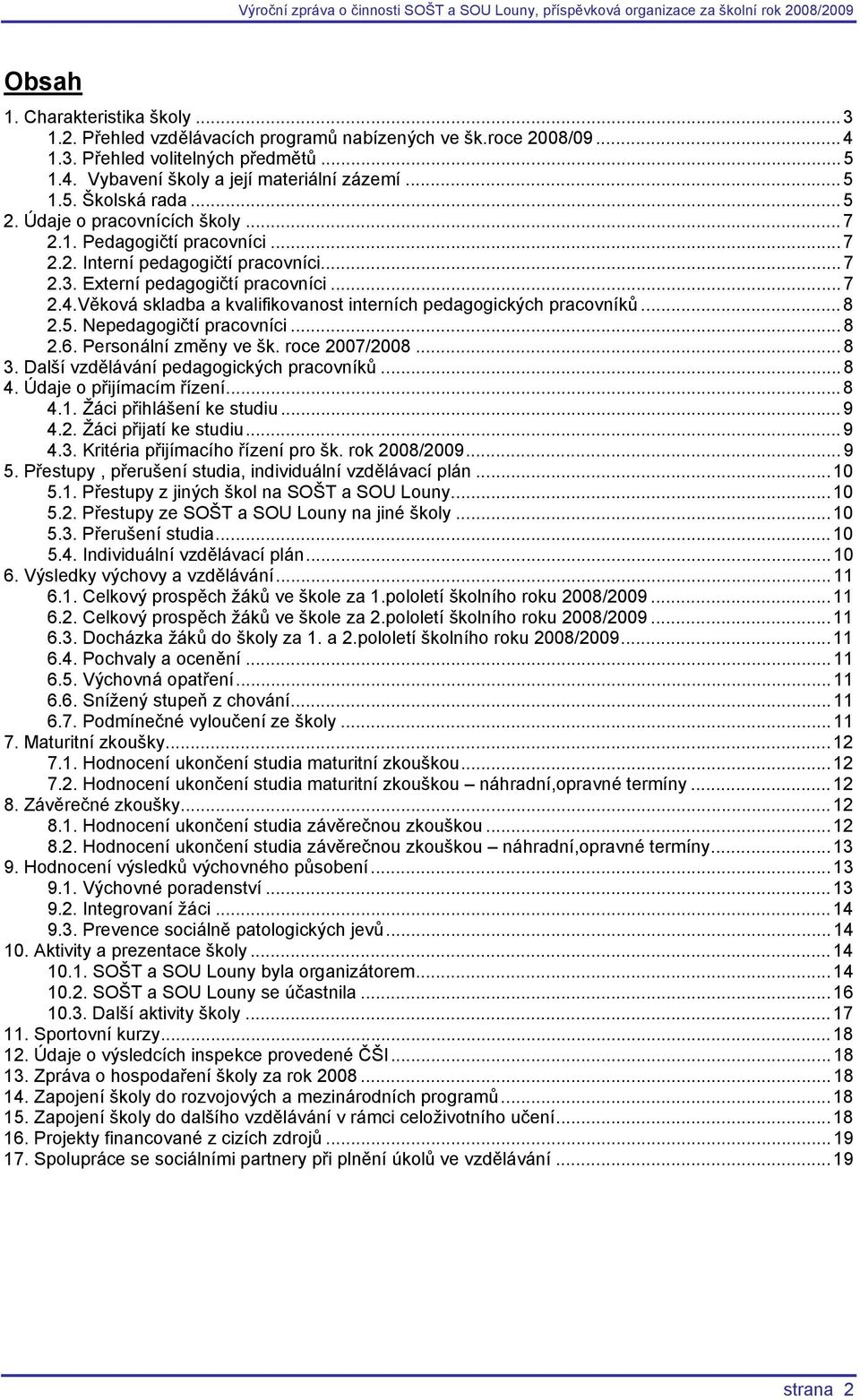 Věková skladba a kvalifikovanost interních pedagogických pracovníků...8 2.5. Nepedagogičtí pracovníci...8 2.6. Personální změny ve šk. roce 2007/2008...8 3. Další vzdělávání pedagogických pracovníků.