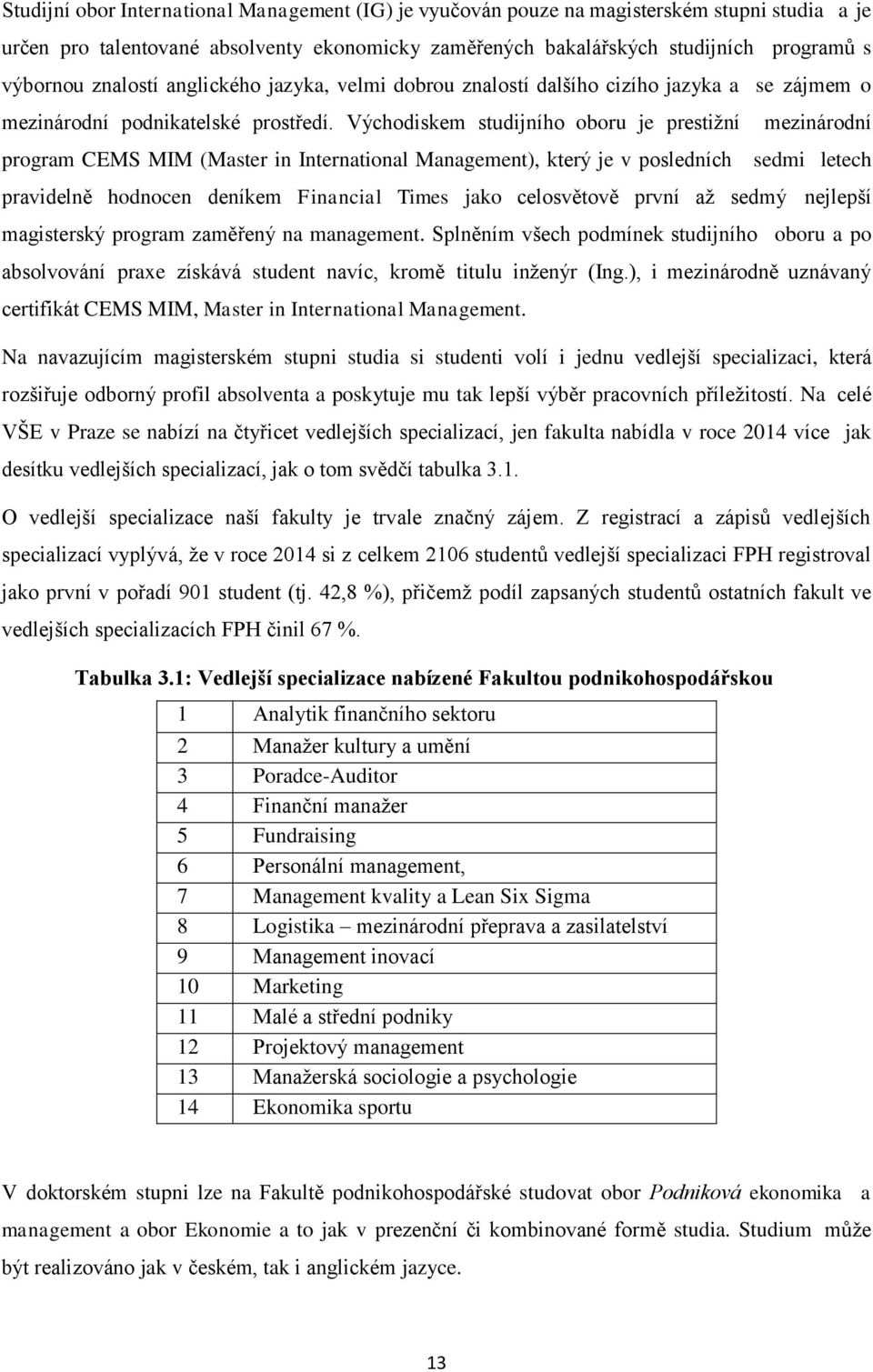 Východiskem studijního oboru je prestižní mezinárodní program CEMS MIM (Master in International Management), který je v posledních sedmi letech pravidelně hodnocen deníkem Financial Times jako