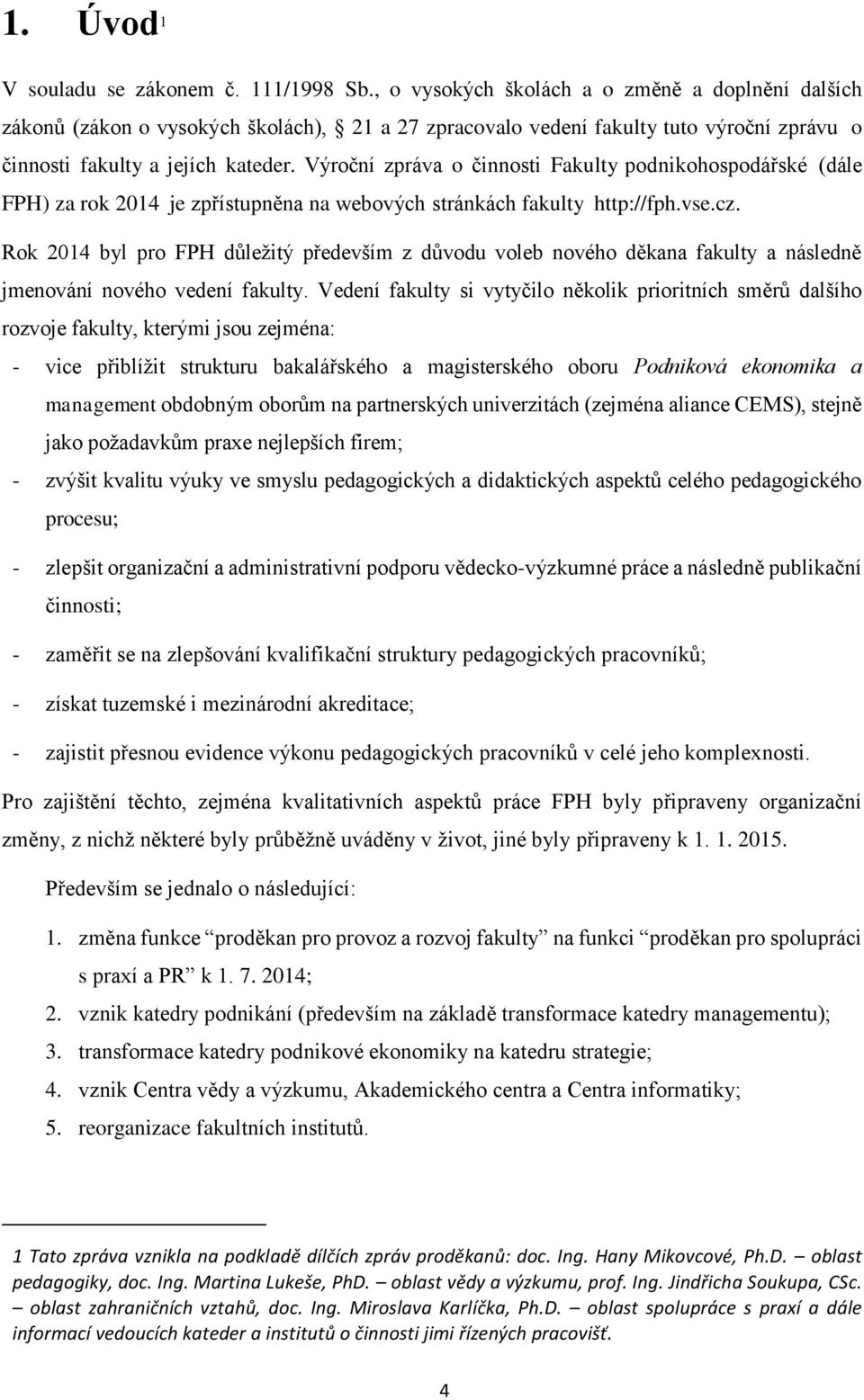 Výroční zpráva o činnosti Fakulty podnikohospodářské (dále FPH) za rok 2014 je zpřístupněna na webových stránkách fakulty http://fph.vse.cz.