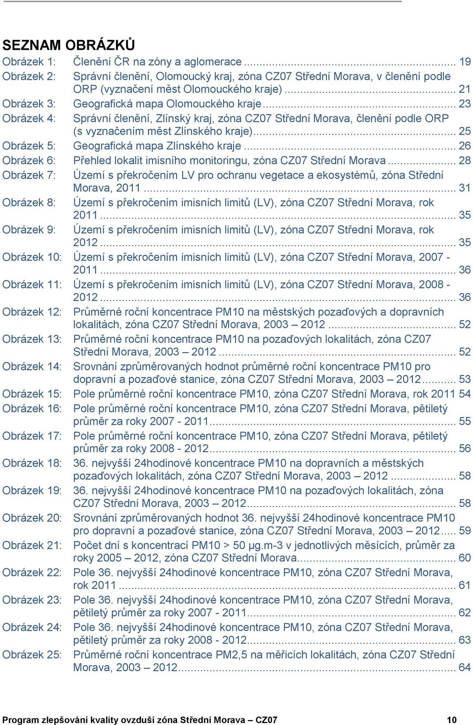 .. 25 Obrázek 5: Geografická mapa Zlínského kraje... 26 Obrázek 6: Přehled lokalit imisního monitoringu, zóna CZ07 Střední Morava.