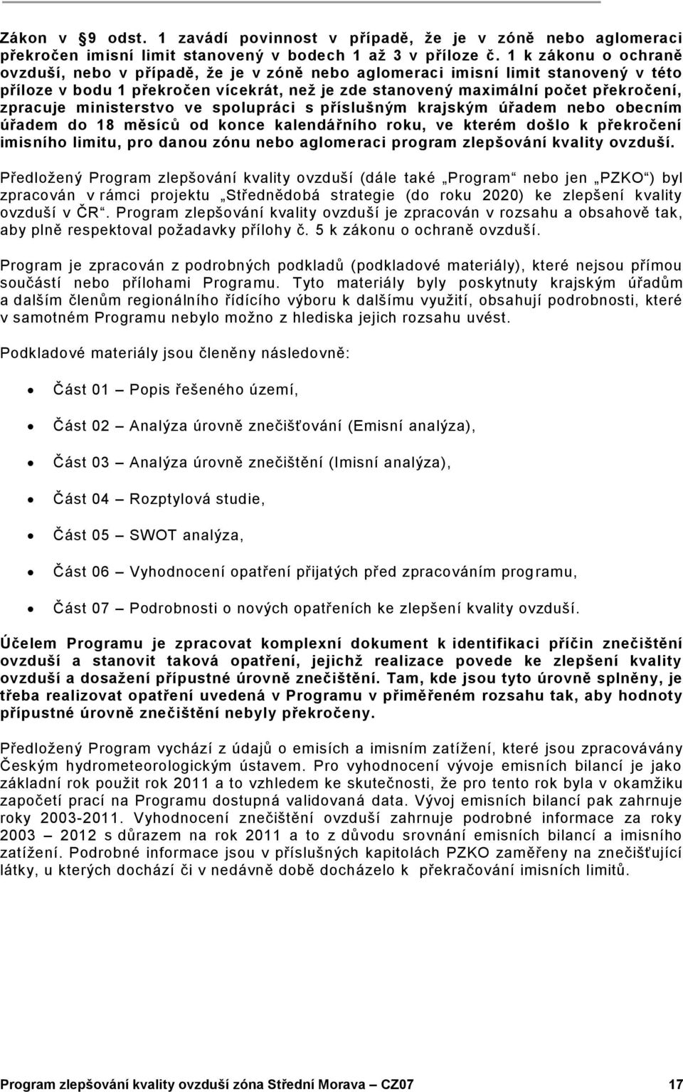 ministerstvo ve spolupráci s příslušným krajským úřadem nebo obecním úřadem do 18 měsíců od konce kalendářního roku, ve kterém došlo k překročení imisního limitu, pro danou zónu nebo aglomeraci