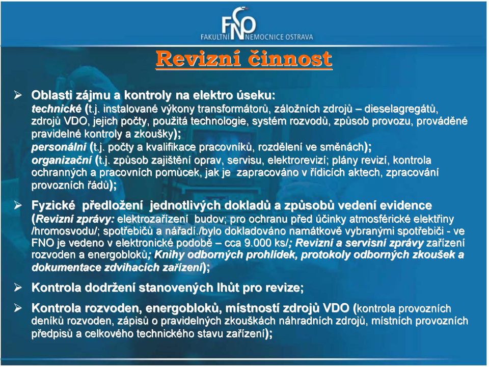 t.j. instalované výkony transformátorů, záložních zdrojů dieselagregátů, zdrojů VDO, jejich počty, použitá technologie, systém rozvodů, způsob z provozu, prováděné pravidelné kontroly a zkoušky);