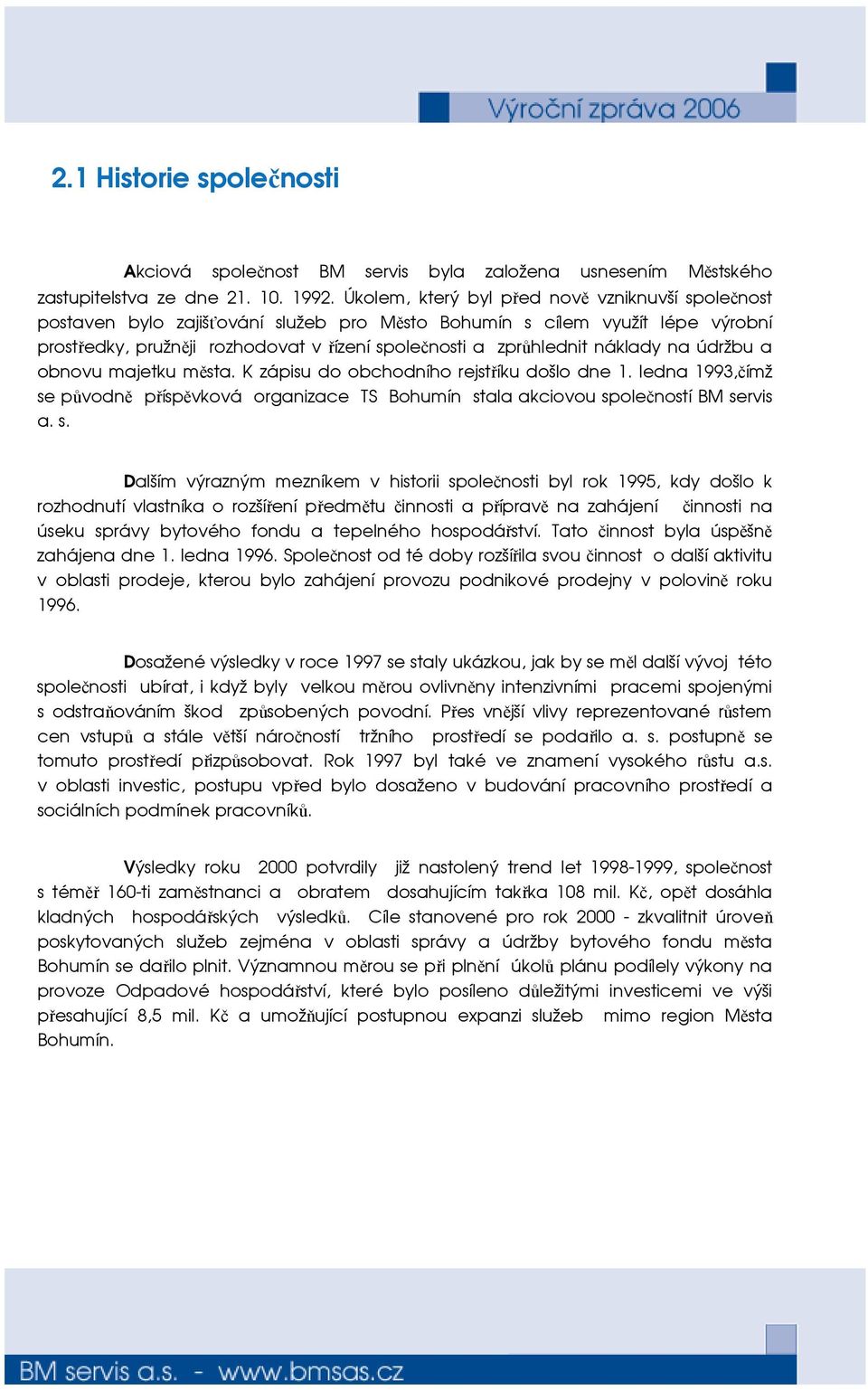 náklady na údržbu a obnovu majetku města. K zápisu do obchodního rejstříku došlo dne 1. ledna 1993,čímž se