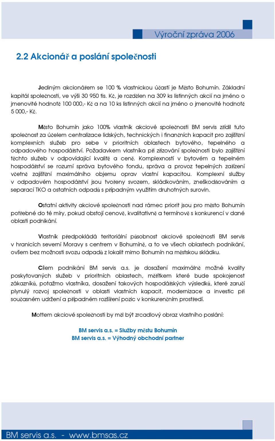 Město Bohumín jako 1% vlastník akciové společnosti BM servis zřídil tuto společnost za účelem centralizace lidských, technických i finančních kapacit pro zajištění komplexních služeb pro sebe v