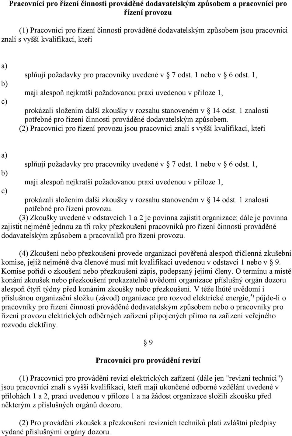 1, mají alespoň nejkratší požadovanou praxi uvedenou v příloze 1, prokázali složením další zkoušky v rozsahu stanoveném v 14 odst.