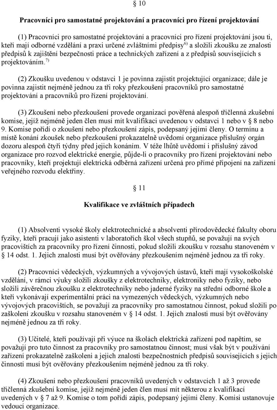 7) (2) Zkoušku uvedenou v odstavci 1 je povinna zajistit projektující organizace; dále je povinna zajistit nejméně jednou za tři roky přezkoušení pracovníků pro samostatné projektování a pracovníků