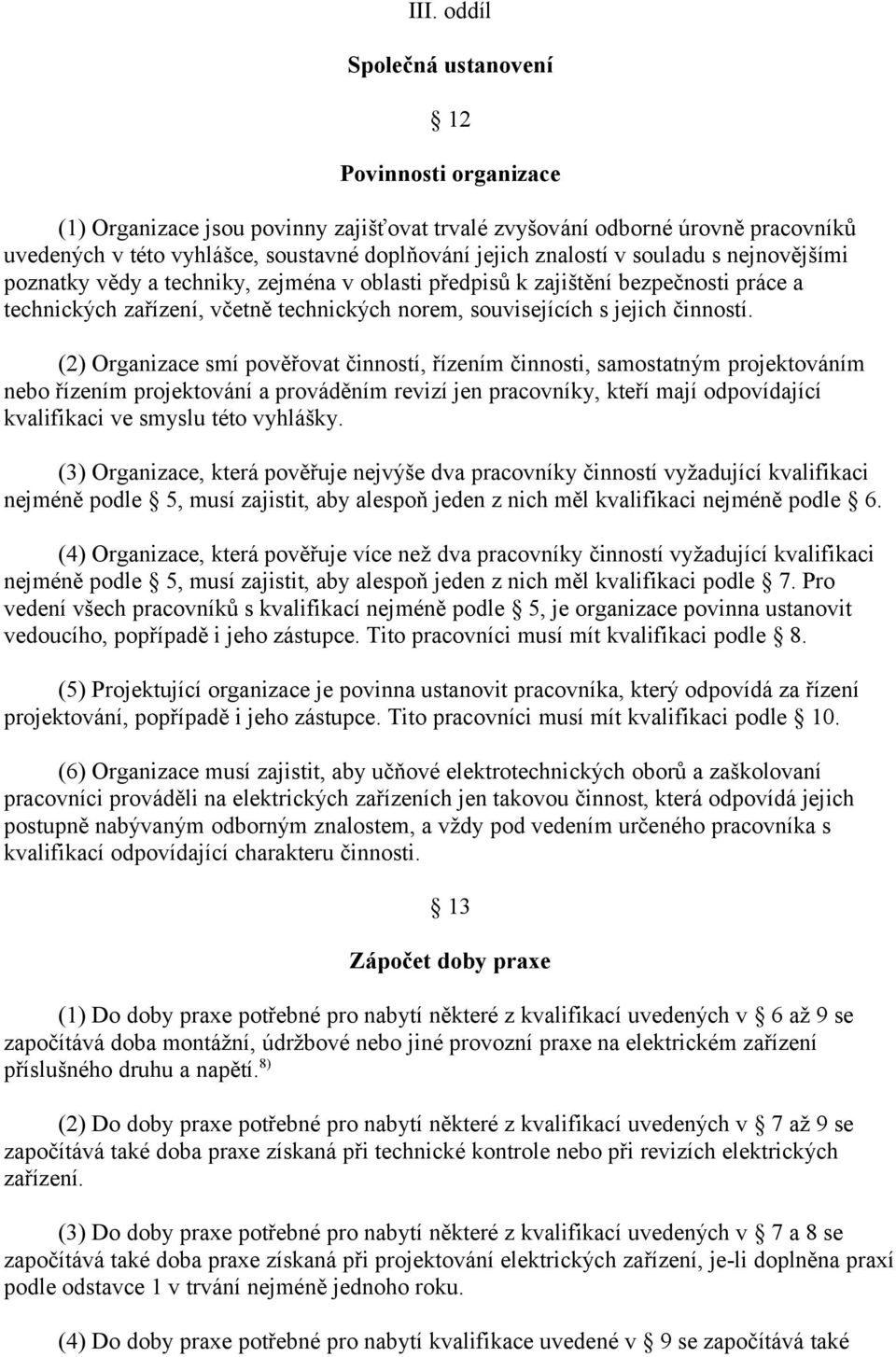 (2) Organizace smí pověřovat činností, řízením činnosti, samostatným projektováním nebo řízením projektování a prováděním revizí jen pracovníky, kteří mají odpovídající kvalifikaci ve smyslu této