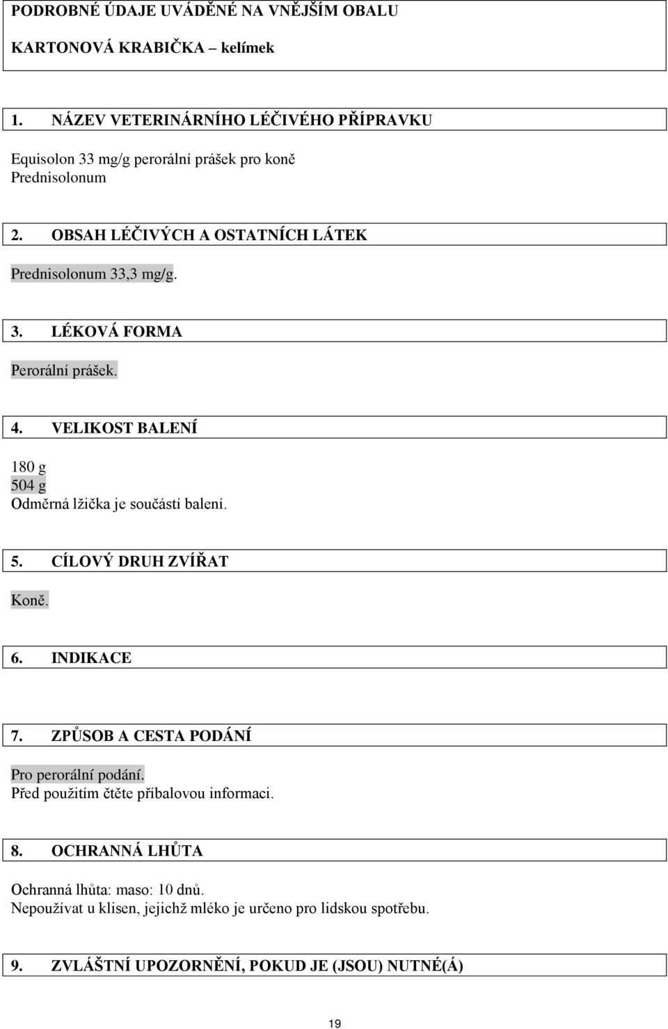 OBSAH LÉČIVÝCH A OSTATNÍCH LÁTEK Prednisolonum 33,3 mg/g. 3. LÉKOVÁ FORMA Perorální prášek. 4.