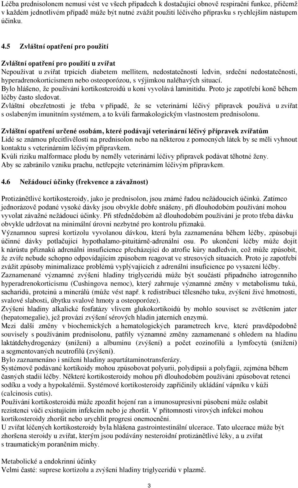 5 Zvláštní opatření pro použití Zvláštní opatření pro použití u zvířat Nepoužívat u zvířat trpících diabetem mellitem, nedostatečností ledvin, srdeční nedostatečností, hyperadrenokorticismem nebo