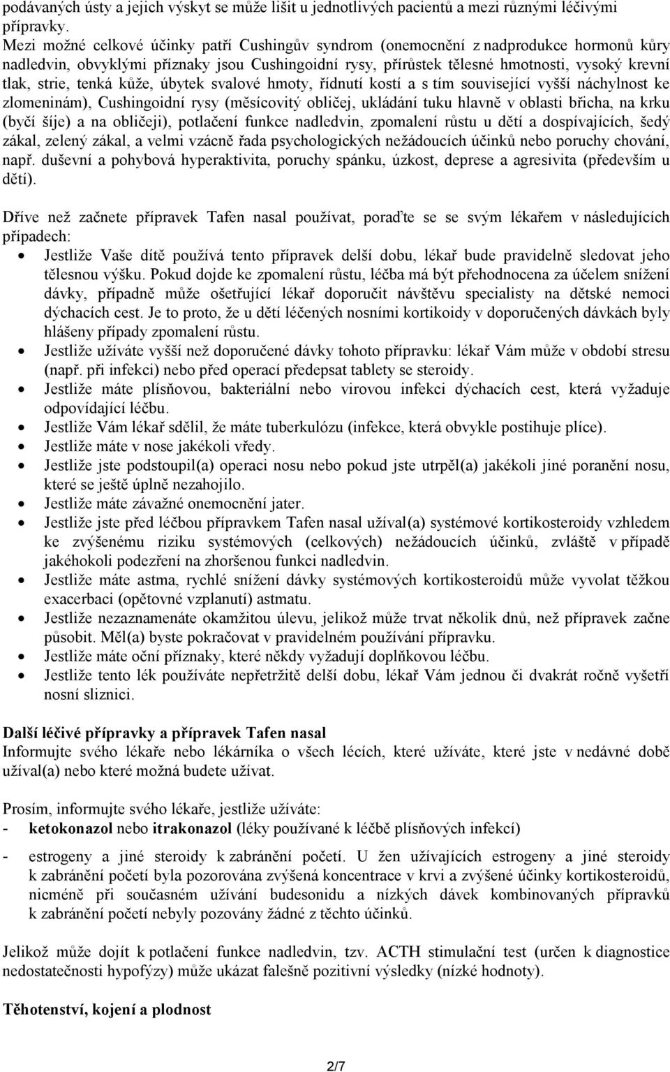 tenká kůže, úbytek svalové hmoty, řídnutí kostí a s tím související vyšší náchylnost ke zlomeninám), Cushingoidní rysy (měsícovitý obličej, ukládání tuku hlavně v oblasti břicha, na krku (byčí šíje)