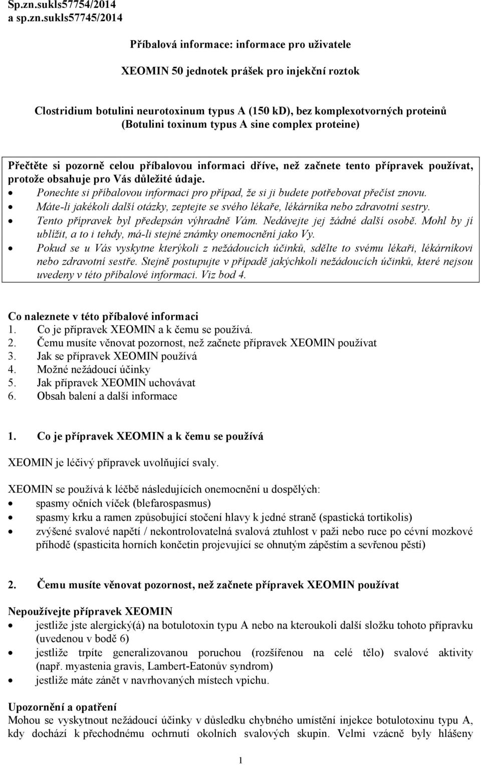 sukls57745/2014 Příbalová informace: informace pro uživatele XEOMIN 50 jednotek prášek pro injekční roztok Clostridium botulini neurotoxinum typus A (150 kd), bez komplexotvorných proteinů (Botulini