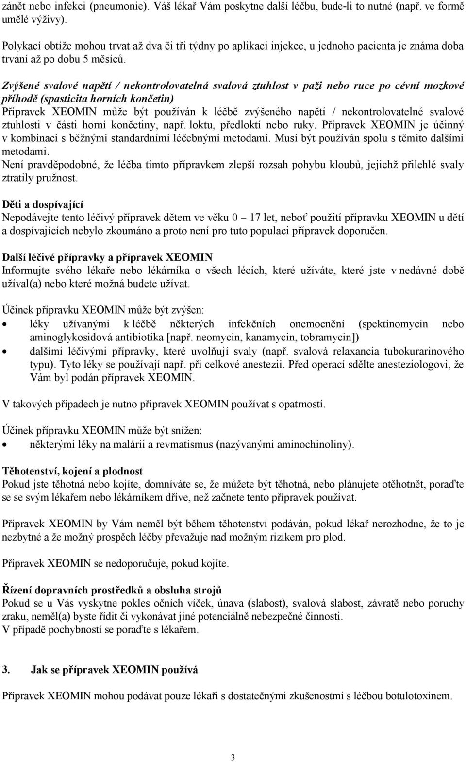 Zvýšené svalové napětí / nekontrolovatelná svalová ztuhlost v paži nebo ruce po cévní mozkové příhodě (spasticita horních končetin) Přípravek XEOMIN může být používán k léčbě zvýšeného napětí /