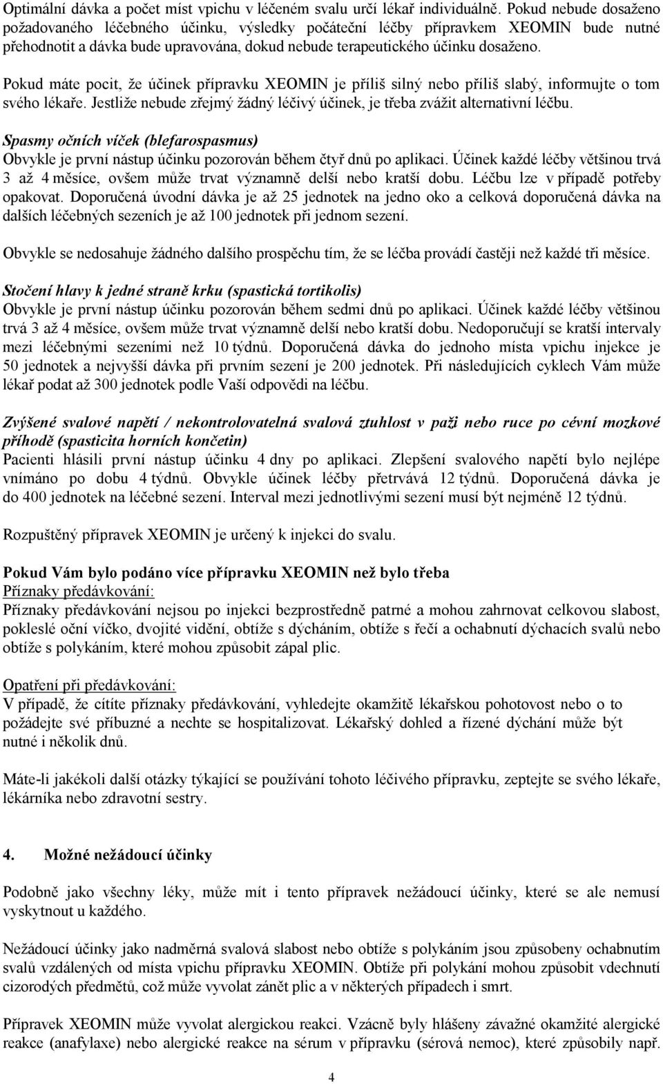 Pokud máte pocit, že účinek přípravku XEOMIN je příliš silný nebo příliš slabý, informujte o tom svého lékaře. Jestliže nebude zřejmý žádný léčivý účinek, je třeba zvážit alternativní léčbu.