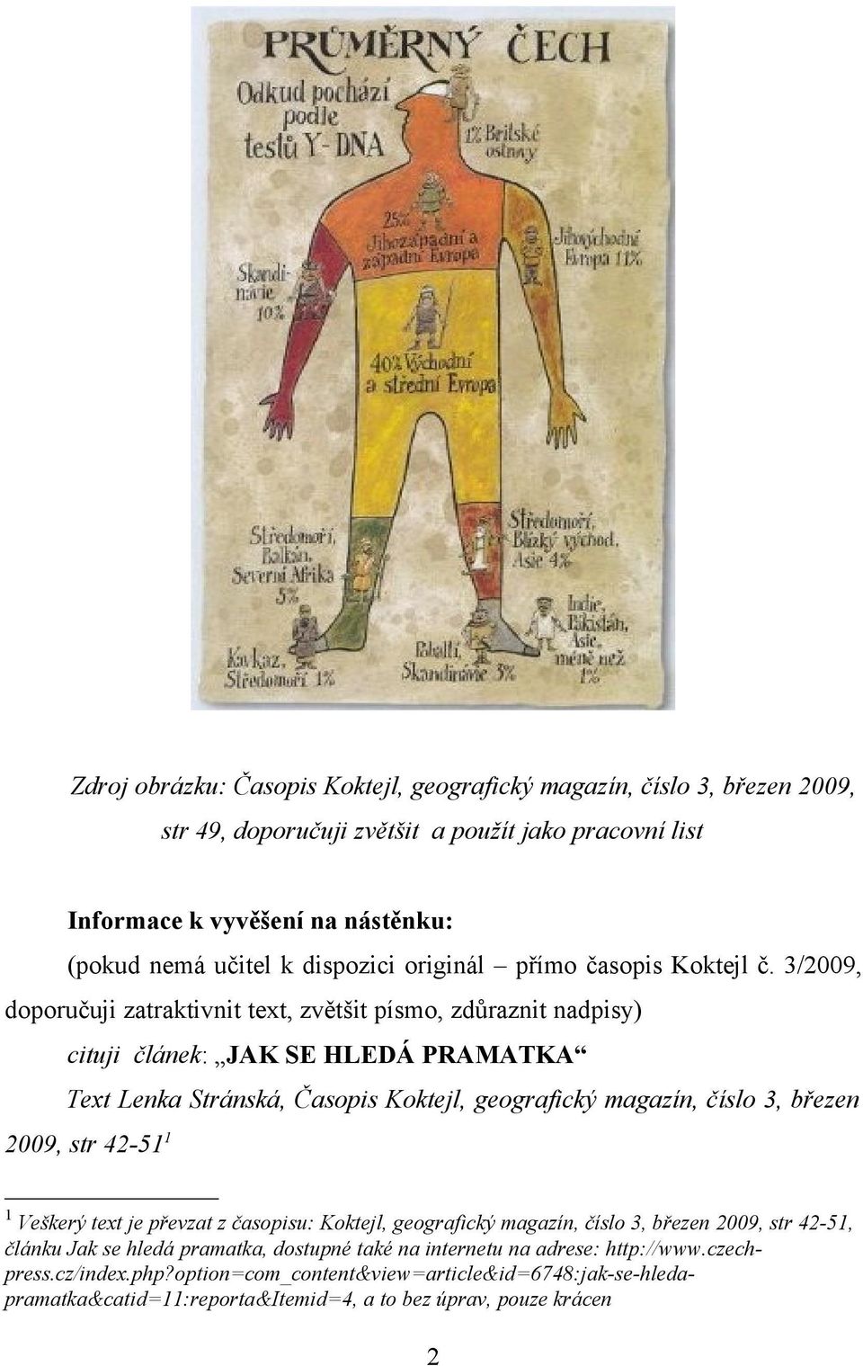 3/2009, doporučuji zatraktivnit text, zvětšit písmo, zdůraznit nadpisy) cituji článek: JAK SE HLEDÁ PRAMATKA Text Lenka Stránská, Časopis Koktejl, geografický magazín, číslo 3, březen