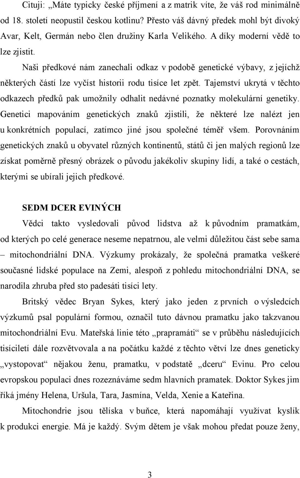 Naši předkové nám zanechali odkaz v podobě genetické výbavy, z jejíchž některých částí lze vyčíst historii rodu tisíce let zpět.