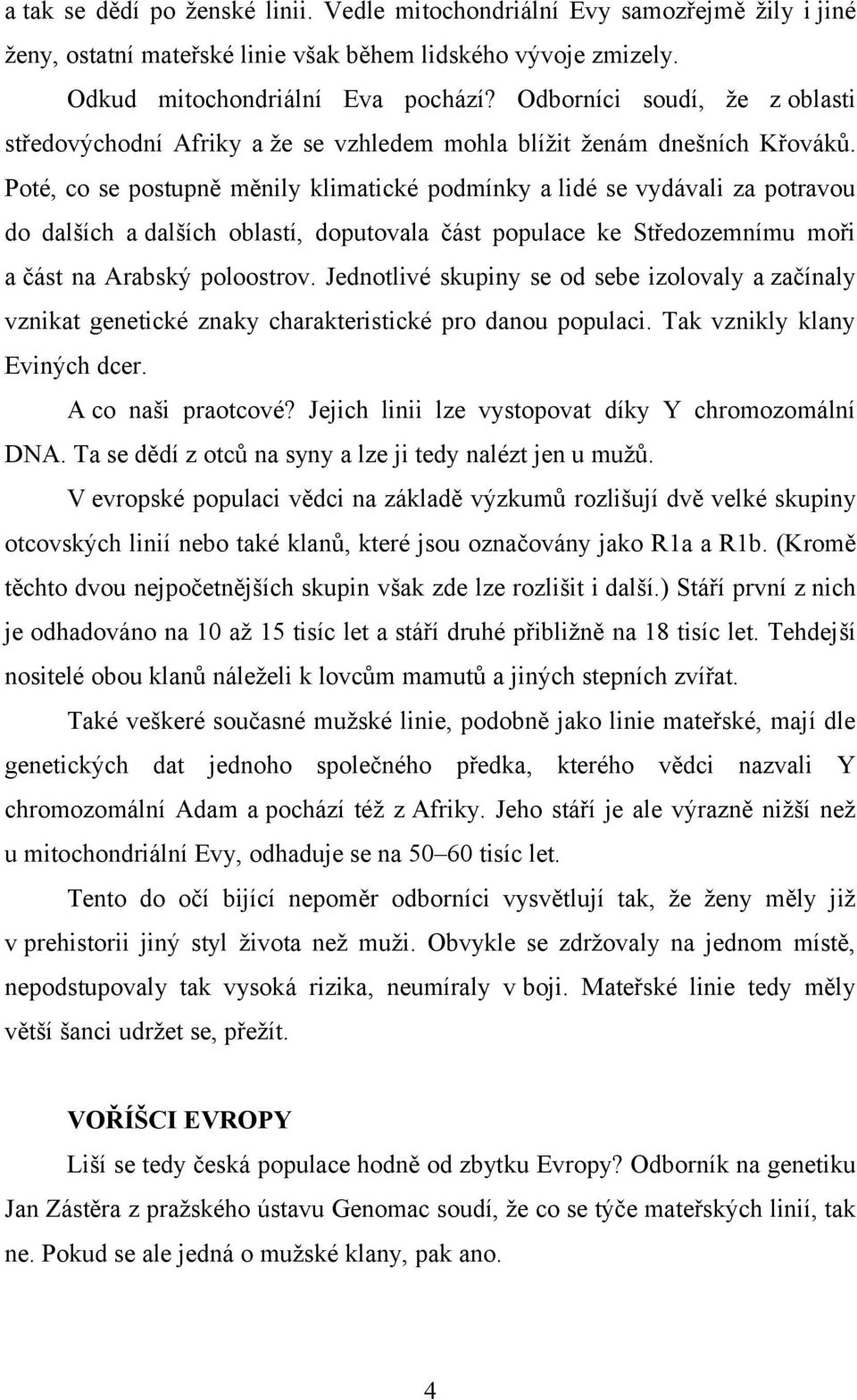 Poté, co se postupně měnily klimatické podmínky a lidé se vydávali za potravou do dalších a dalších oblastí, doputovala část populace ke Středozemnímu moři a část na Arabský poloostrov.