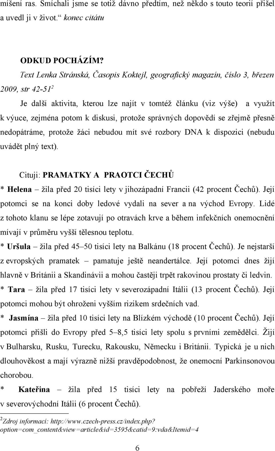 protože správných dopovědí se zřejmě přesně nedopátráme, protože žáci nebudou mít své rozbory DNA k dispozici (nebudu uvádět plný text).