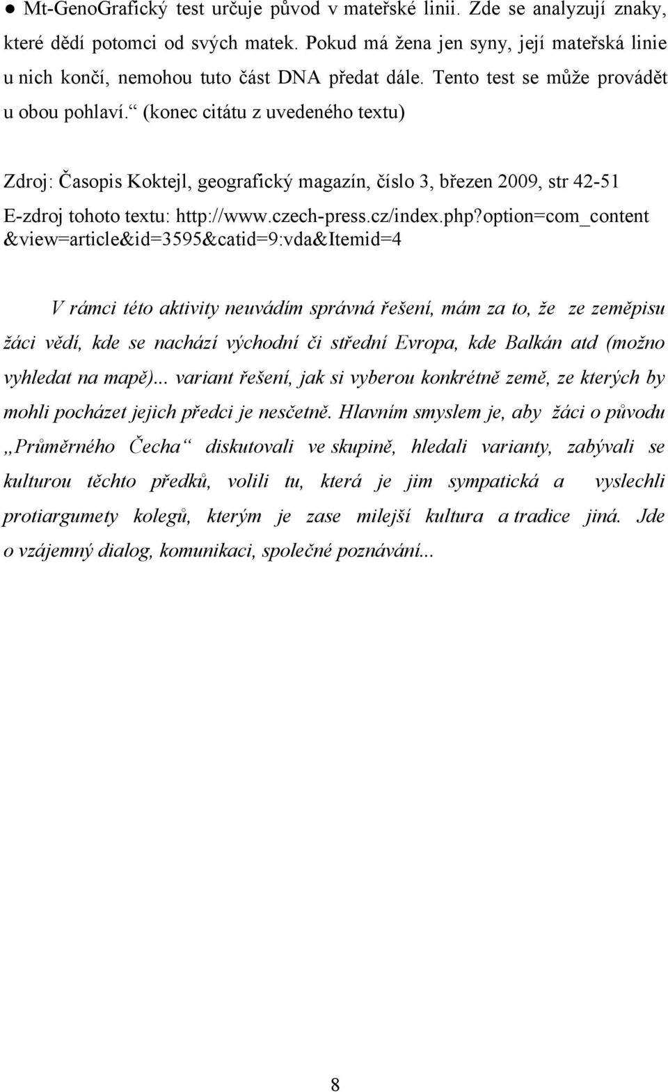 (konec citátu z uvedeného textu) Zdroj: Časopis Koktejl, geografický magazín, číslo 3, březen 2009, str 42-51 E-zdroj tohoto textu: http://www.czech-press.cz/index.php?